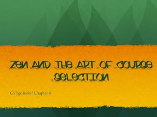 Zen and the Art of Course
        Selection
College Rules! Chapter 4
 