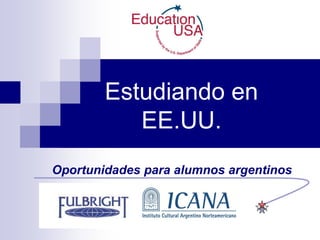 Estudiando en
           EE.UU.
Oportunidades para alumnos argentinos
 