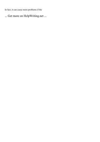 In fact, it can cause more problems if the
... Get more on HelpWriting.net ...
 