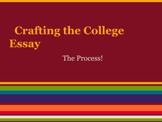 Crafting the College
Essay
         The Process!
 