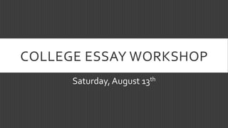 COLLEGE	ESSAY	WORKSHOP	
Saturday,	August	13th		
 