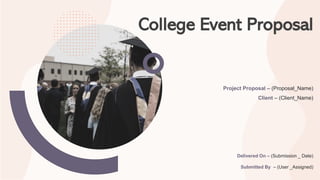 College Event Proposal
Delivered On – (Submission _ Date)
Submitted By – (User _Assigned)
Project Proposal – (Proposal_Name)
Client – (Client_Name)
 