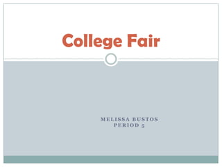 College Fair


    MELISSA BUSTOS
       PERIOD 5
 