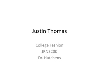 Justin Thomas

 College Fashion
    JRN3200
  Dr. Hutchens
 
