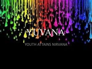 YUVANA
YOUTH ATTAINS NIRVANA
 