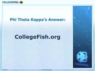 Phi Theta Kappa’s Answer: CollegeFish.org 06/25/10 Phi Theta Kappa 