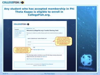 Any student who has accepted membership in Phi Theta Kappa is eligible to enroll in CollegeFish.org. 06/25/10 Phi Theta Kappa 