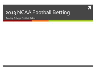 
2013 NCAA Football Betting
Beating College Football Odds
 