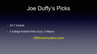 Joe Duffy’s Picks
• 20-7 football
• 3 college football Wise Guys, 5 Majors
OffshoreInsiders.com
 