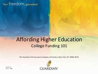 Affording Higher Education
College Funding 101
The Guardian Life Insurance Company of America, New York, NY 10004-4025

Pub5733
2012 - 7988

 