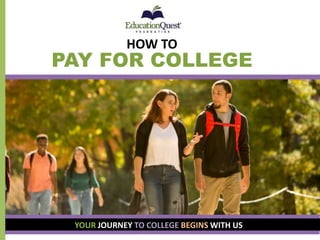 HOW TO
PAY FOR COLLEGE
YOUR JOURNEY TO COLLEGE BEGINS WITH US
 