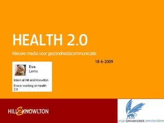 HEALTH 2.0
Nieuwe media voor gezondheidscommunicatie
                                        18-6-2009
 