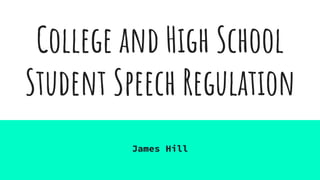 College and High School
Student Speech Regulation
James Hill
 