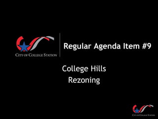 Regular Agenda Item #9
College Hills
Rezoning
 