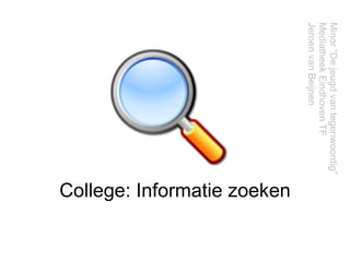 College: Informatie zoeken Minor “De jeugd van tegenwoordig” Mediatheek Eindhoven TF  Jeroen van Beijnen 