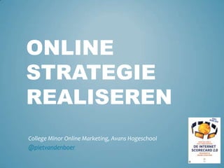 Online Strategie realiseren College Minor Online Marketing, Avans Hogeschool @pietvandenboer 