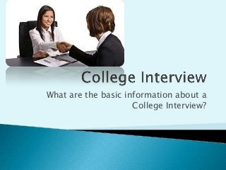 What are the basic information about a
College Interview?

 