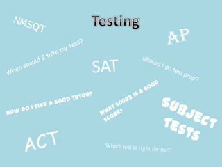 TestingNMSQTAPWhen should I take my test?SATShould I do test prep?What score is a good score?How do I find a good tutor?Subject TestsACTWhich test is right for me?