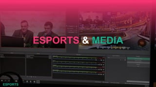 ESPORTS & MEDIA
ESPORTS
 