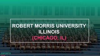 ROBERT MORRIS UNIVERSITY
ILLINOIS
(CHICAGO, IL)
ESPORTS
 
