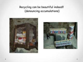 Recycling can be beautiful indeed!!
(denouncing accumulations)
 