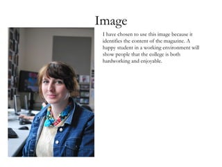 Image I have chosen to use this image because it identifies the content of the magazine. A happy student in a working environment will show people that the college is both hardworking and enjoyable. 