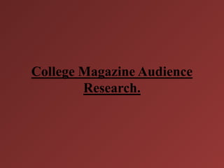 College Magazine Audience
        Research.
 