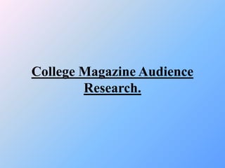 College Magazine Audience
        Research.
 