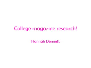 College magazine research! Hannah Dennett 