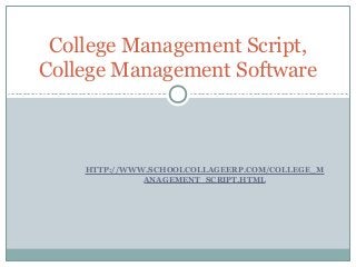 College Management Script, 
College Management Software 
HTTP://WWW.SCHOOLCOLLAGEERP.COM/COLLEGE_M 
ANAGEMENT_SCRIPT.HTML 
 