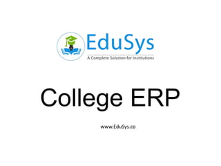 College ERP
www.EduSys.co
 