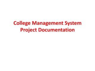 College Management System
Project Documentation

 