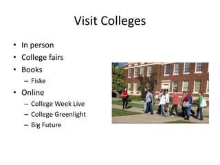 Visit Colleges
• In person
• College fairs
• Books
– Fiske
• Online
– College Week Live
– College Greenlight
– Big Future
 
