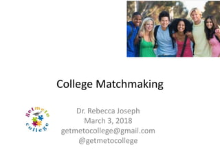 College Matchmaking
Dr. Rebecca Joseph
March 3, 2018
getmetocollege@gmail.com
@getmetocollege
 