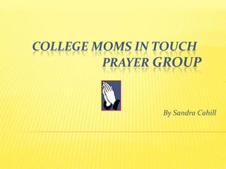  College Moms inTouch                           Prayer Group By Sandra Cahill 
