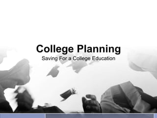 College Planning
 Saving For a College Education
 