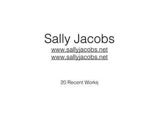 Sally Jacobs
www.sallyjacobs.net

20 Recent Works

 