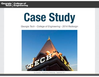 Case Study 
Georgia Tech - College of Engineering - 2014 Redesign 
Eric Sembrat - DrupalCamp Chattanooga - September 2014 
 