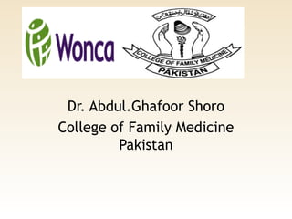 Dr. Abdul.Ghafoor Shoro
College of Family Medicine
Pakistan
 