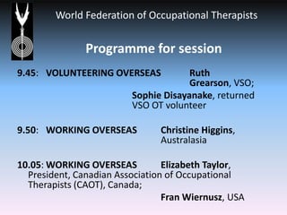 Programme for session<br />9.45:	VOLUNTEERING OVERSEASRuth 								Grearson, VSO;<br />Sophie Disayanake, returned 				VSO...