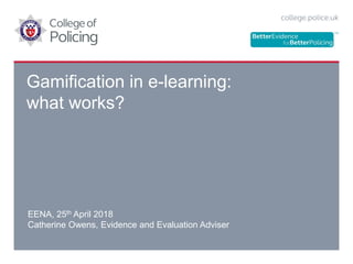 Gamification in e-learning:
what works?
EENA, 25th April 2018
Catherine Owens, Evidence and Evaluation Adviser
 