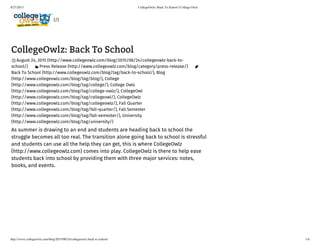 8/27/2015 CollegeOwlz: Back To School | College Owlz
http://www.collegeowlz.com/blog/2015/08/24/collegeowlz-back-to-school/ 1/4
As summer is drawing to an end and students are heading back to school the
struggle becomes all too real. The transition alone going back to school is stressful
and students can use all the help they can get, this is where CollegeOwlz
(http://www.collegeowlz.com) comes into play. CollegeOwlz is there to help ease
students back into school by providing them with three major services: notes,
books, and events.
(/)
CollegeOwlz: Back To School
August 24, 2015 (http://www.collegeowlz.com/blog/2015/08/24/collegeowlz-back-to-
school/) Press Release (http://www.collegeowlz.com/blog/category/press-release/)
Back To School (http://www.collegeowlz.com/blog/tag/back-to-school/), Blog
(http://www.collegeowlz.com/blog/tag/blog/), College
(http://www.collegeowlz.com/blog/tag/college/), College Owlz
(http://www.collegeowlz.com/blog/tag/college-owlz/), CollegeOwl
(http://www.collegeowlz.com/blog/tag/collegeowl/), CollegeOwlz
(http://www.collegeowlz.com/blog/tag/collegeowlz/), Fall Quarter
(http://www.collegeowlz.com/blog/tag/fall-quarter/), Fall Semester
(http://www.collegeowlz.com/blog/tag/fall-semester/), University
(http://www.collegeowlz.com/blog/tag/university/)
 