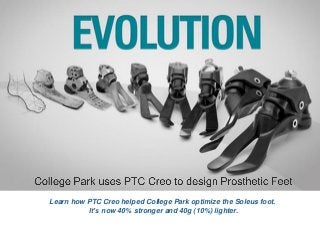 Learn how PTC Creo helped College Park optimize the Soleus foot.
It’s now 40% stronger and 40g (10%) lighter.

 