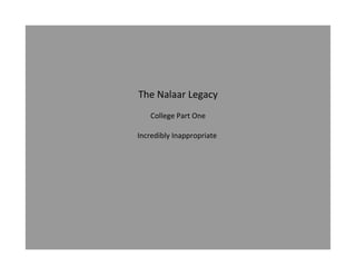 The Nalaar Legacy 
College Part One 
Incredibly Inappropriate 
 