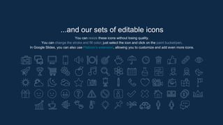 ...and our sets of editable icons
You can resize these icons without losing quality.
You can change the stroke and fill color; just select the icon and click on the paint bucket/pen.
In Google Slides, you can also use Flaticon’s extension, allowing you to customize and add even more icons.
 
