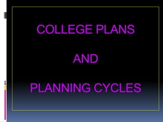 COLLEGE PLANS AND PLANNING CYCLES 