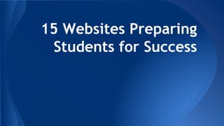 15 Websites Preparing
Students for Success
 
