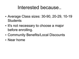 Interested because..
• Average Class sizes: 30-90, 20-29, 10-19
Students
• It's not necessary to choose a major
before enrolling.
• Community Benefits/Local Discounts
• Near home
 