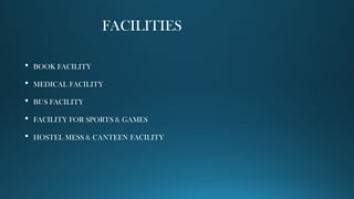 FACILITIES
 BOOK FACILITY
 MEDICAL FACILITY
 BUS FACILITY
 FACILITY FOR SPORTS & GAMES
 HOSTEL MESS & CANTEEN FACILITY
 