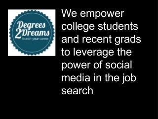 We empower
college students
and recent grads
to leverage the
power of social
media in the job
search
 